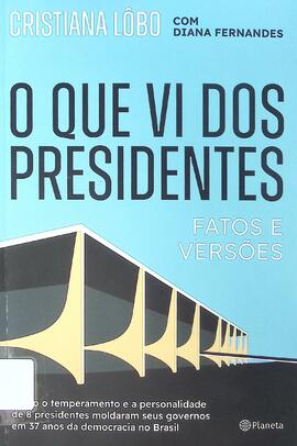 O que vi dos presidentes: fatos e versões