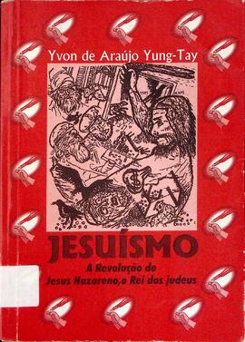 Jesuísmo: a revolução de Jesus Nazareno, o Rei dos judeus
