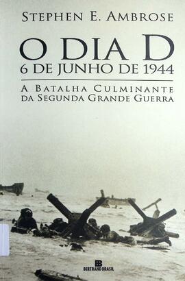 O dia D, 6 de junho de 1944: a batalha culminante da Segunda Grande Guerra