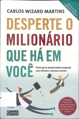 Desperte o milionário que há em você: como gerar prosperidade mudando suas atitudes e postura mental