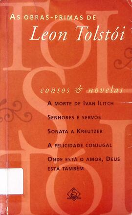 As obras-primas de Leon Tolstói: A morte de Ivan Ilitch / Senhores e servos / Sonata a Kreutzer /...